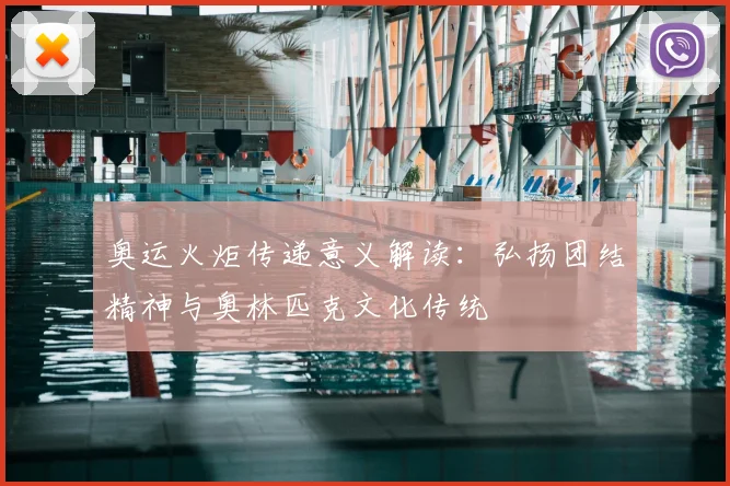 奥运火炬传递意义解读:弘扬团结精神与奥林匹克文化传统