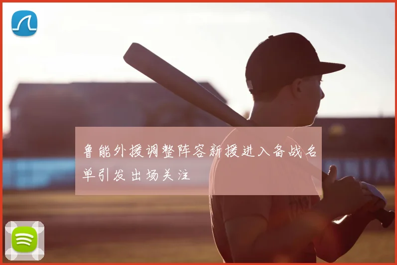 鲁能外援调整阵容新援进入备战名单引发出场关注